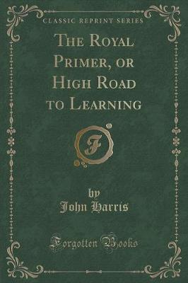 Book cover for The Royal Primer, or High Road to Learning (Classic Reprint)