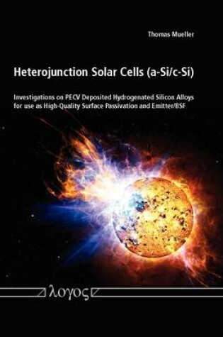 Cover of Heterojunction Solar Cells (a-Si/c-Si): Investigations on Pecv Deposited Hydrogenated Silicon Alloys  for Use as High-Quality Surface Passivation and Emitter/Bsf