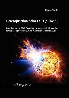 Book cover for Heterojunction Solar Cells (a-Si/c-Si): Investigations on Pecv Deposited Hydrogenated Silicon Alloys  for Use as High-Quality Surface Passivation and Emitter/Bsf