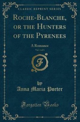 Cover of Roche-Blanche, or the Hunters of the Pyrenees, Vol. 1 of 3