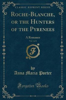 Book cover for Roche-Blanche, or the Hunters of the Pyrenees, Vol. 1 of 3