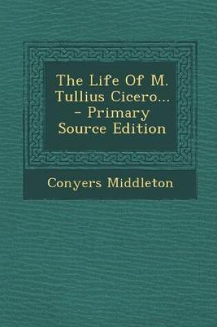Cover of The Life of M. Tullius Cicero... - Primary Source Edition