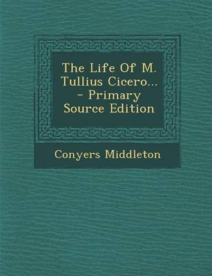 Book cover for The Life of M. Tullius Cicero... - Primary Source Edition