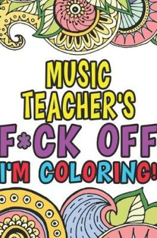 Cover of Music Teacher's Fuck Off I'm Coloring
