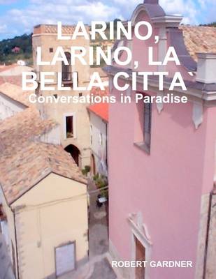 Book cover for Larino, Larino, La Bella Citta': Conversations in Paradise