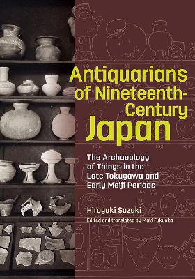 Book cover for Antiquarians of Nineteenth-Century Japan - The Archaeology of Things in the Late Tokugawa and Early Meiji Periods