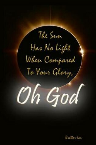Cover of The Sun Has No Light When Compared To Your Glory, Oh God