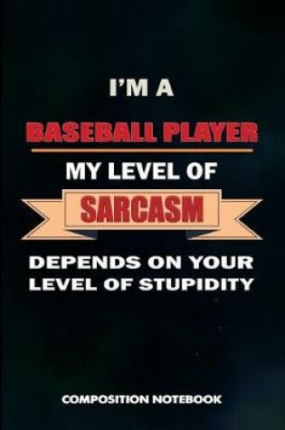 Cover of I Am a Baseball Player My Level of Sarcasm Depends on Your Level of Stupidity