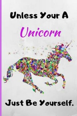 Cover of Unless Your a Unicorn, Just Be Yourself