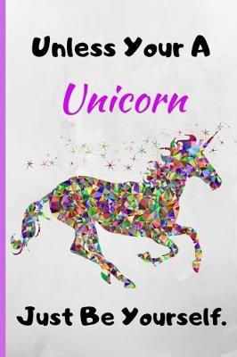 Book cover for Unless Your a Unicorn, Just Be Yourself