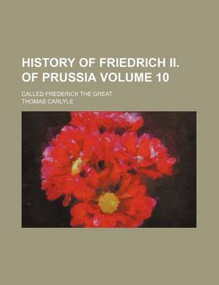 Book cover for History of Friedrich II. of Prussia Volume 10; Called Frederick the Great