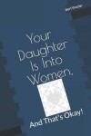 Book cover for Your Daughter Is Into Women, And That's Okay!