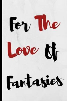 Book cover for For The Love Of Fantasies