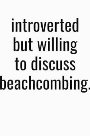 Cover of Introverted But Willing To Discuss Beachcombing