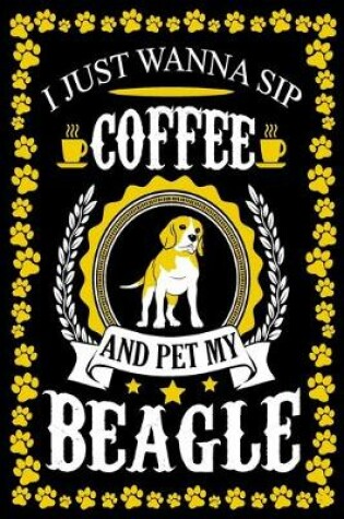 Cover of I Just Wanna Sip Coffee And Pet My Beagle