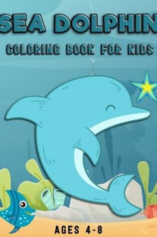 Cover of Sea Dolphin coloring book for kids Ages 4-8