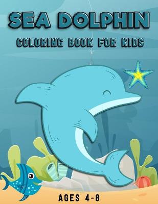 Book cover for Sea Dolphin coloring book for kids Ages 4-8