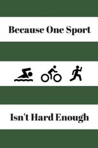 Cover of Because One Sport Isn't Hard Enough Journal