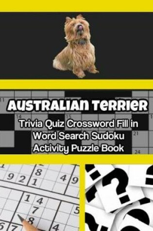 Cover of Australian Terrier Trivia Quiz Crossword Fill in Word Search Sudoku Activity Puzzle Book