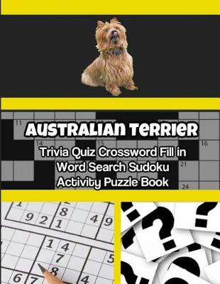 Book cover for Australian Terrier Trivia Quiz Crossword Fill in Word Search Sudoku Activity Puzzle Book