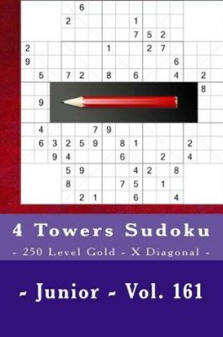 Cover of 4 Towers Sudoku - 250 Level Gold - X Diagonal - Junior - Vol. 161