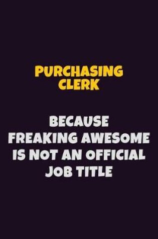 Cover of Purchasing Clerk, Because Freaking Awesome Is Not An Official Job Title