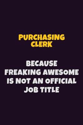 Book cover for Purchasing Clerk, Because Freaking Awesome Is Not An Official Job Title