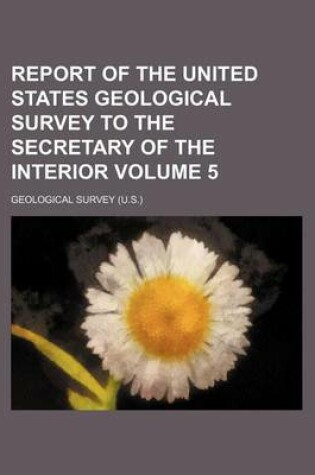 Cover of Report of the United States Geological Survey to the Secretary of the Interior Volume 5