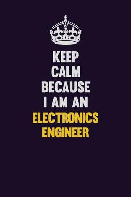 Book cover for Keep Calm Because I Am An Electronics Engineer