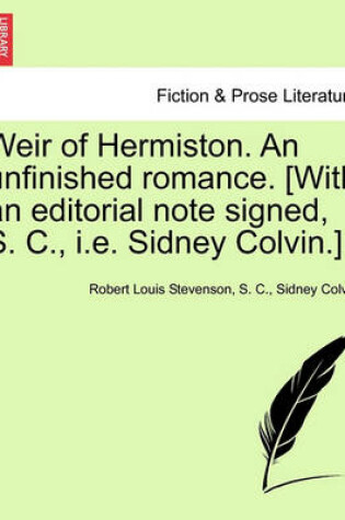 Cover of Weir of Hermiston. an Unfinished Romance. [With an Editorial Note Signed, S. C., i.e. Sidney Colvin.]