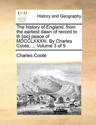 Book cover for The History of England, from the Earliest Dawn of Record to Th [Sic] Peace of MDCCLXXXIII. by Charles Coote, ... Volume 3 of 9