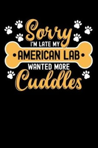 Cover of Sorry I'm Late My American Lab Wanted More Cuddles