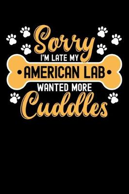 Book cover for Sorry I'm Late My American Lab Wanted More Cuddles