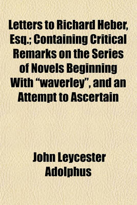 Book cover for Letters to Richard Heber, Esq.; Containing Critical Remarks on the Series of Novels Beginning with "Waverley," and an Attempt to Ascertain