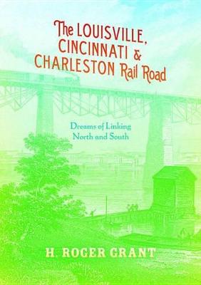 Book cover for The Louisville, Cincinnati & Charleston Rail Road