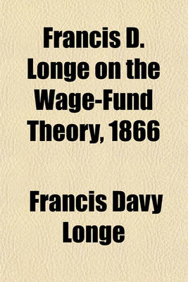 Book cover for Francis D. Longe on the Wage-Fund Theory, 1866