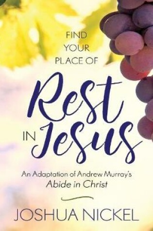 Cover of Find Your Place of Rest in Jesus: An Adaptation of Andrew Murray's Abide in Christ
