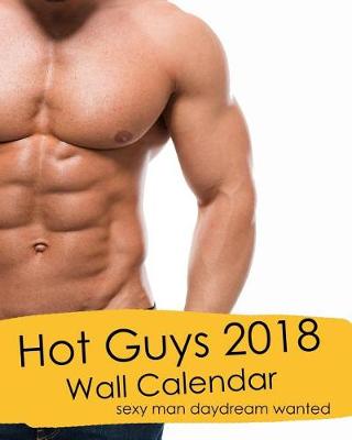 Book cover for Hot Guys 2018 Wall Calendar