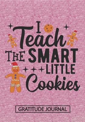 Book cover for I Teach The Smart Little Cookies - Gratitude Journal