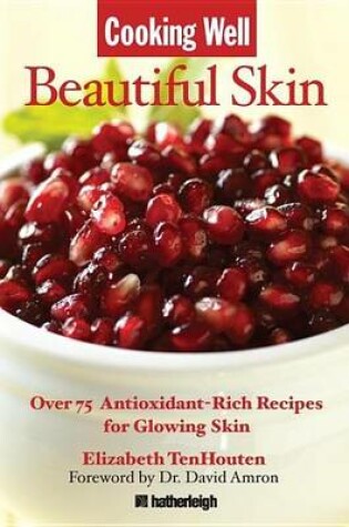 Cover of Cooking Well: Beautiful Skin: Over 75 Antioxidant-Rich Recipes for Glowing Skin