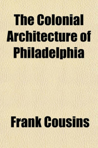 Cover of The Colonial Architecture of Philadelphia