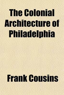 Book cover for The Colonial Architecture of Philadelphia