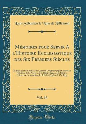 Book cover for Memoires Pour Servir a l'Histoire Ecclesiastique Des Six Premiers Siecles, Vol. 16