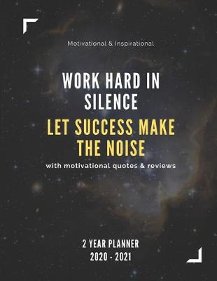 Book cover for Work Hard In Silence, Let Success Make The Noise 2020-2021 2 Year Planner