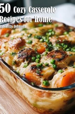 Cover of 50 Cozy Casserole Recipes for Summer