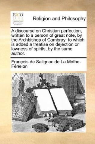 Cover of A discourse on Christian perfection, written to a person of great note, by the Archbishop of Cambray