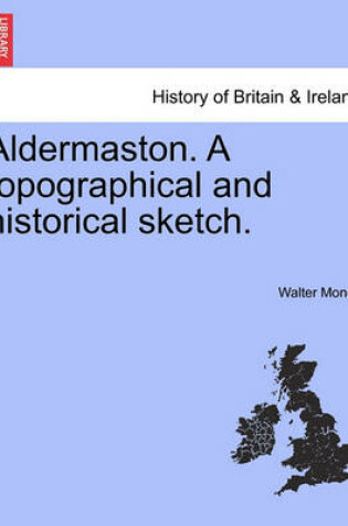 Cover of Aldermaston. a Topographical and Historical Sketch.