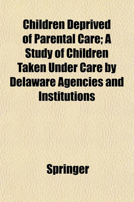 Book cover for Children Deprived of Parental Care; A Study of Children Taken Under Care by Delaware Agencies and Institutions