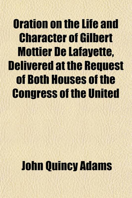 Book cover for Oration on the Life and Character of Gilbert Mottier de Lafayette, Delivered at the Request of Both Houses of the Congress of the United
