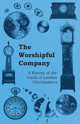 Book cover for The Worshipful Company - A History of the Guild of London Clockmakers